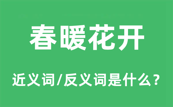 春暖花開(kāi)的近義詞和反義詞是什么,春暖花開(kāi)是什么意思
