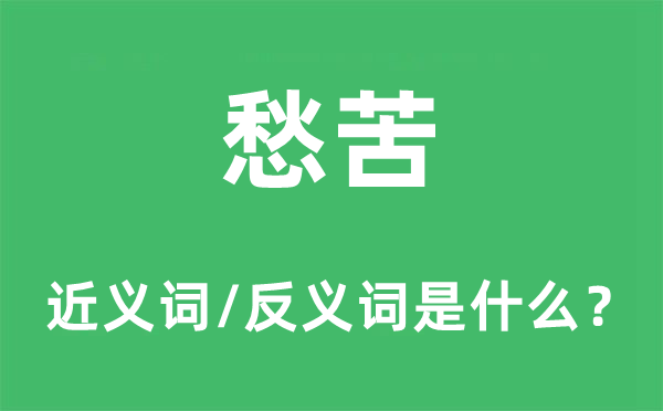 愁苦的近義詞和反義詞是什么,愁苦是什么意思