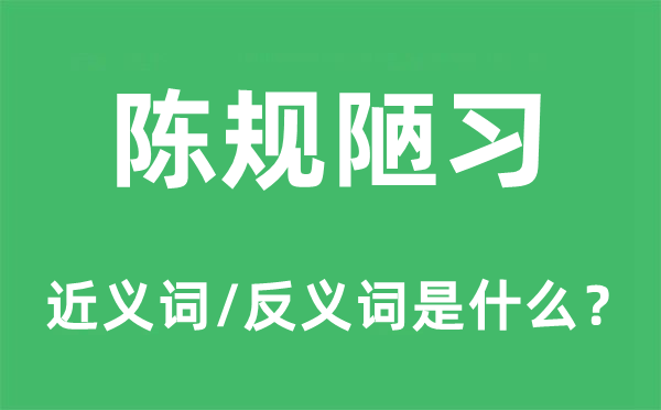 陳規(guī)陋習(xí)的近義詞和反義詞是什么,陳規(guī)陋習(xí)是什么意思