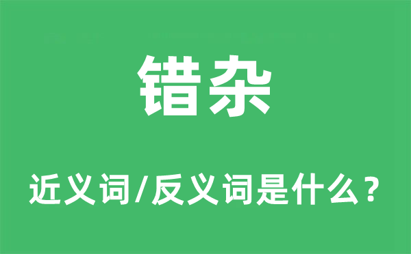 錯(cuò)雜的近義詞和反義詞是什么,錯(cuò)雜是什么意思