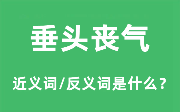 垂頭喪氣的近義詞和反義詞是什么,垂頭喪氣是什么意思