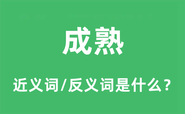 成熟的近義詞和反義詞是什么,成熟是什么意思