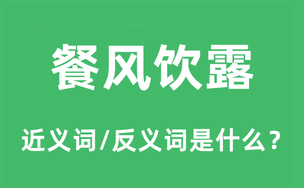 餐風(fēng)飲露的近義詞和反義詞是什么,餐風(fēng)飲露是什么意思