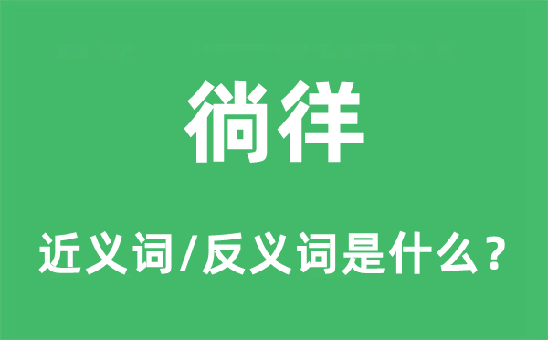 徜徉的近義詞和反義詞是什么,徜徉是什么意思