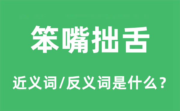 笨嘴拙舌的近義詞和反義詞是什么,笨嘴拙舌是什么意思