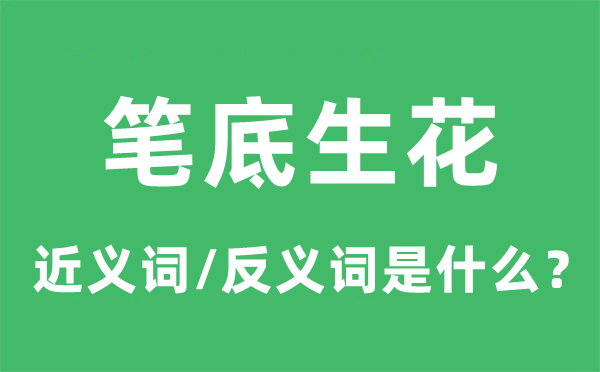 筆底生花的近義詞和反義詞是什么,筆底生花是什么意思