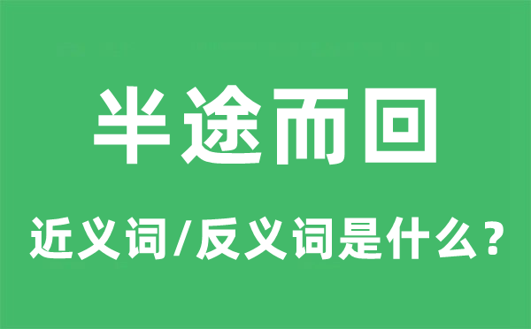 半途而回的近義詞和反義詞是什么,半途而回是什么意思