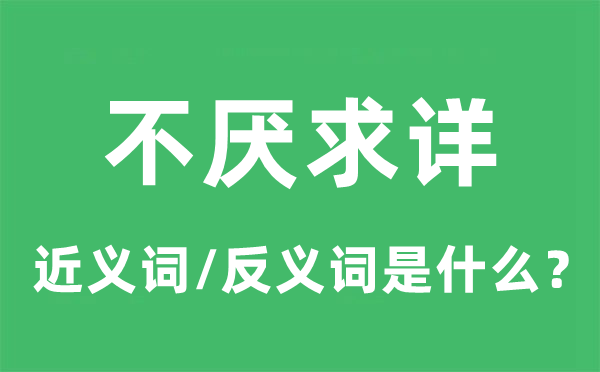 不厭求詳?shù)慕x詞和反義詞是什么,不厭求詳是什么意思