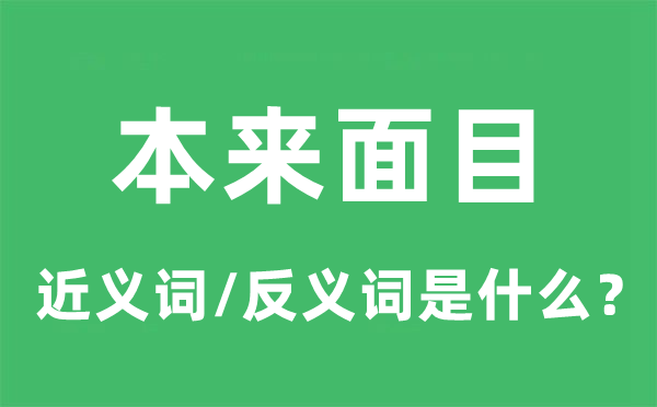 本來(lái)面目的近義詞和反義詞是什么,本來(lái)面目是什么意思