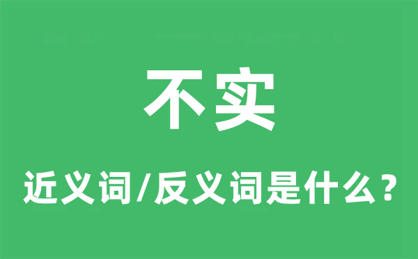 不實(shí)的近義詞和反義詞是什么,不實(shí)是什么意思