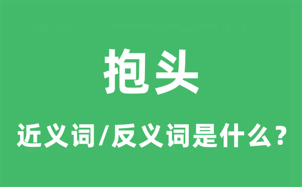 抱頭的近義詞和反義詞是什么,抱頭是什么意思