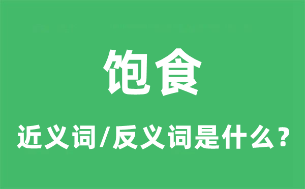 飽食的近義詞和反義詞是什么,飽食是什么意思