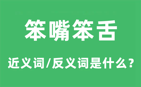 笨嘴笨舌的近義詞和反義詞是什么,笨嘴笨舌是什么意思