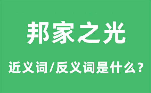 邦家之光的近義詞和反義詞是什么,邦家之光是什么意思