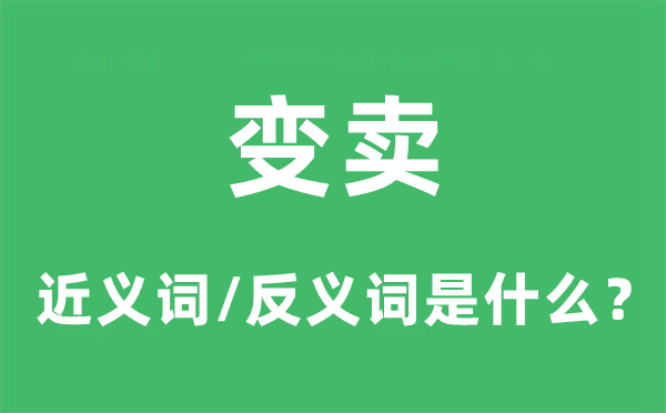變賣的近義詞和反義詞是什么,變賣是什么意思