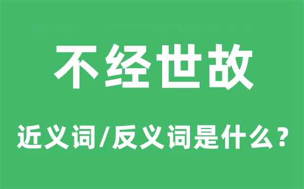 不經(jīng)世故的近義詞和反義詞是什么,不經(jīng)世故是什么意思