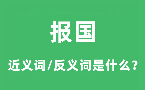 報(bào)國(guó)的近義詞和反義詞是什么,報(bào)國(guó)是什么意思