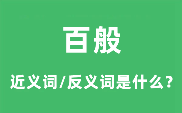 百般的近義詞和反義詞是什么,百般是什么意思