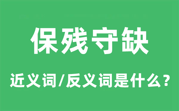 保殘守缺的近義詞和反義詞是什么,保殘守缺是什么意思