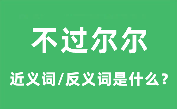 不過爾爾的近義詞和反義詞是什么,不過爾爾是什么意思