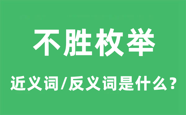 不勝枚舉的近義詞和反義詞是什么,不勝枚舉是什么意思