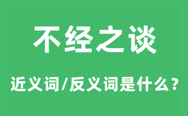不經(jīng)之談的近義詞和反義詞是什么,不經(jīng)之談是什么意思