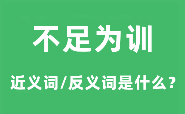 不足為訓(xùn)的近義詞和反義詞是什么,不足為訓(xùn)是什么意思