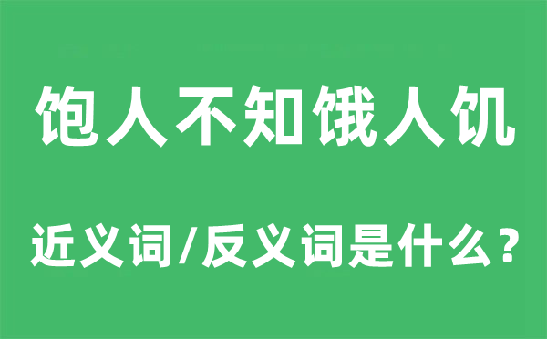 飽人不知餓人饑的近義詞和反義詞是什么,飽人不知餓人饑是什么意思