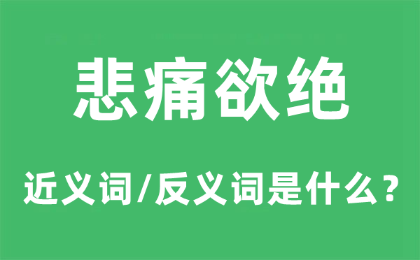 悲痛欲絕的近義詞和反義詞是什么,悲痛欲絕是什么意思