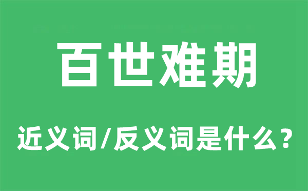 百世難期的近義詞和反義詞是什么,百世難期是什么意思