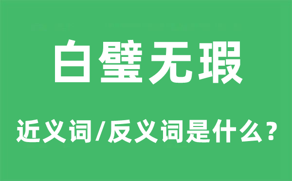 白璧無瑕的近義詞和反義詞是什么,白璧無瑕是什么意思