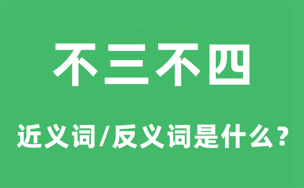 不三不四的近義詞和反義詞是什么,不三不四是什么意思