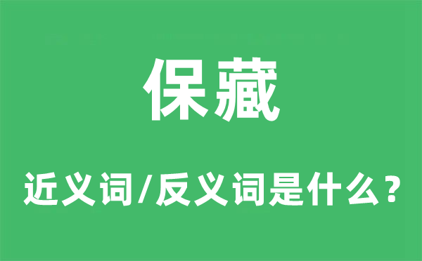 保藏的近義詞和反義詞是什么,保藏是什么意思