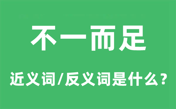 不一而足的近義詞和反義詞是什么,不一而足是什么意思