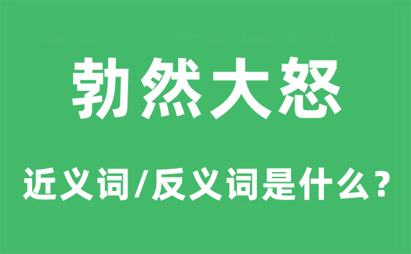 勃然大怒的近義詞和反義詞是什么,勃然大怒是什么意思