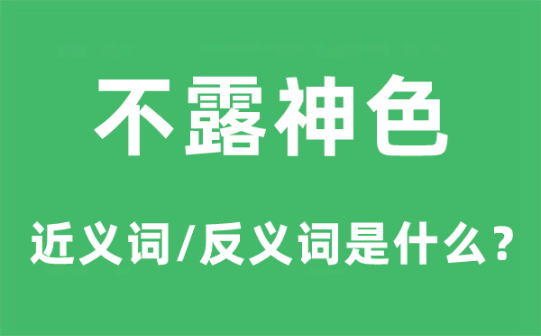 不露神色的近義詞和反義詞是什么,不露神色是什么意思