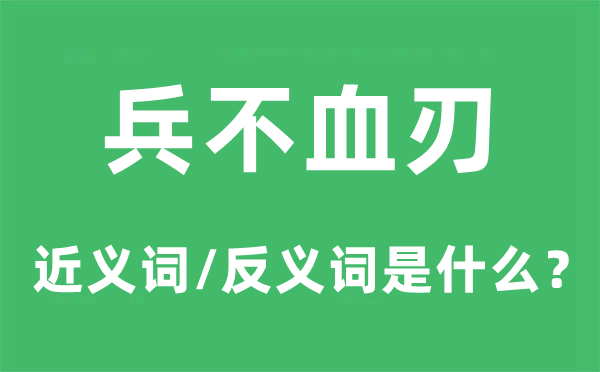 兵不血刃的近義詞和反義詞是什么,兵不血刃是什么意思
