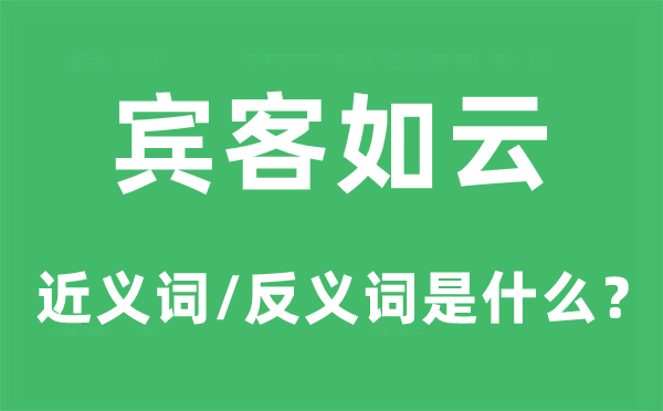 賓客如云的近義詞和反義詞是什么,賓客如云是什么意思