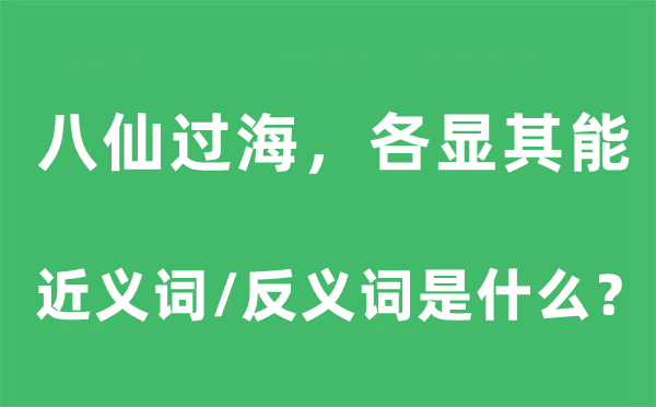 八仙過海，各顯其能的近義詞和反義詞是什么,八仙過海，各顯其能是什么意思