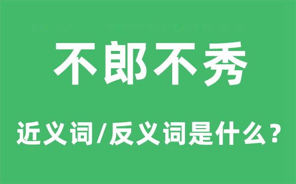 不郎不秀的近義詞和反義詞是什么,不郎不秀是什么意思