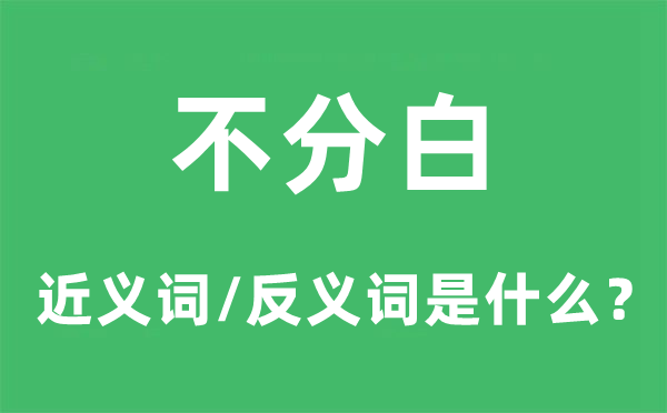 不分白的近義詞和反義詞是什么,不分白是什么意思