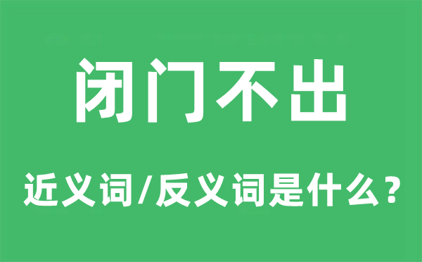閉門不出的近義詞和反義詞是什么,閉門不出是什么意思