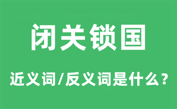 閉關(guān)鎖國(guó)的近義詞和反義詞是什么,閉關(guān)鎖國(guó)是什么意思