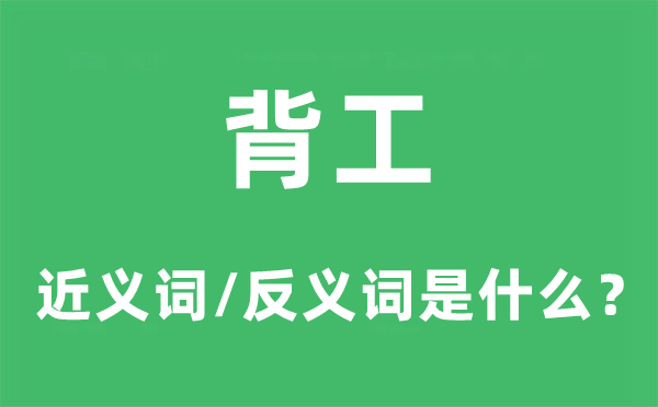 背工的近義詞和反義詞是什么,背工是什么意思