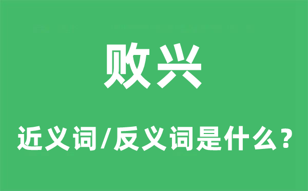 敗興的近義詞和反義詞是什么,敗興是什么意思