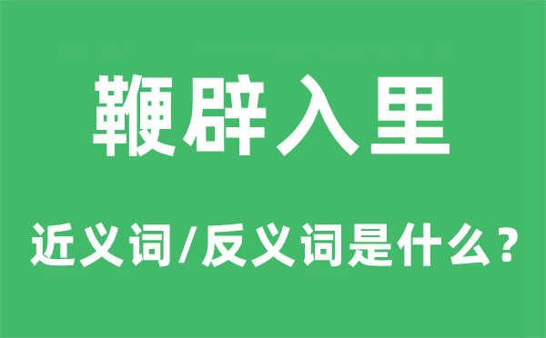 鞭辟入里的近義詞和反義詞是什么,鞭辟入里是什么意思