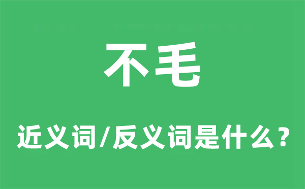 不毛的近義詞和反義詞是什么,不毛是什么意思