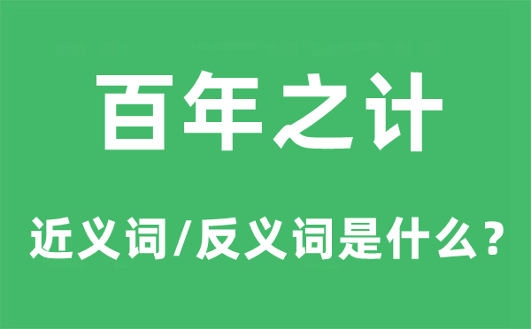百年之計的近義詞和反義詞是什么,百年之計是什么意思