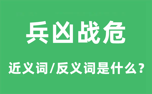 兵兇戰(zhàn)危的近義詞和反義詞是什么,兵兇戰(zhàn)危是什么意思