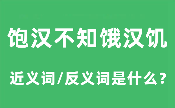 飽漢不知餓漢饑的近義詞和反義詞是什么,飽漢不知餓漢饑是什么意思